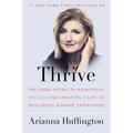 Thrive: The Third Metric to Redefining Success and Creating a Life of Well-Being, Wisdom, and Wonder