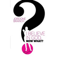 I Believe In God, Now What?