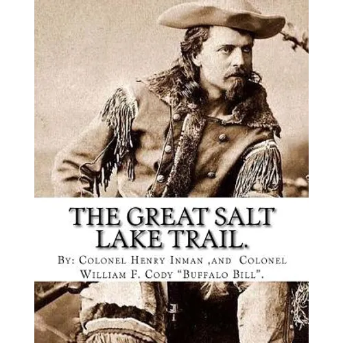 The Great Salt Lake trail. By: Colonel Henry Inman (illustrator) and By: Colonel William F. Cody "Buffalo Bill".: William Frederick "Buffalo Bill" Co