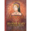 Bloody Mary: A Graphic Biography of Mary Tudor