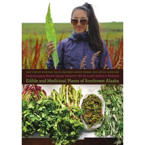 Yungcautnguuq Nunam Qainga Tamarmi/All the Land's Surface Is Medicine: Edible and Medicinal Plants of Southwest Alaska