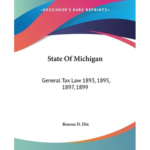 State Of Michigan: General Tax Law 1893, 1895, 1897, 1899: With Annotations And Citations From Michigan Reports And Other Sources (1900)