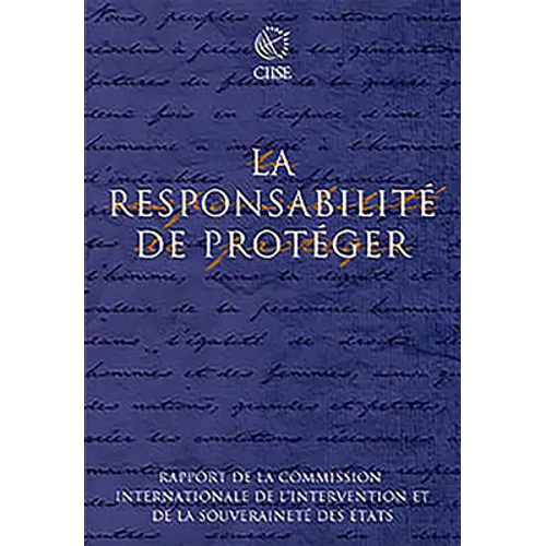 Responsabilité de Protéger: Rapport de la Commission Internationale de Lintervention Et de la Souveraineté Des États