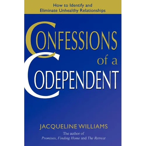 Confessions of a Codependent: How to Identify and Eliminate Unhealthy Relationships