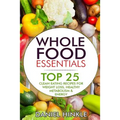 Whole Food Essentials: TOP 25 Clean Eating Recipes for Weight Loss, Healthy Metabolism & Energy