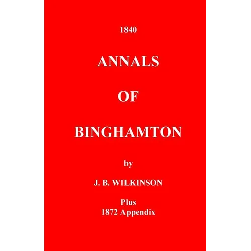 The Annals of Binghamton: And of the Country Connected with it, From the Earliest Settlement