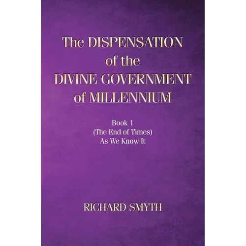 The Dispensation of The Devine Government Of Millenium: Book 1 (the end of times) as we know it