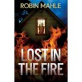 Lost in the Fire: A totally addictive psychological thriller with a shocking final twist