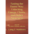 Fasting the Daoist Way: Unlocking Energy, Clarity, and Higher Awareness