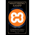 Mastering XAMPP: A Comprehensive Guide to Managing a Local Server