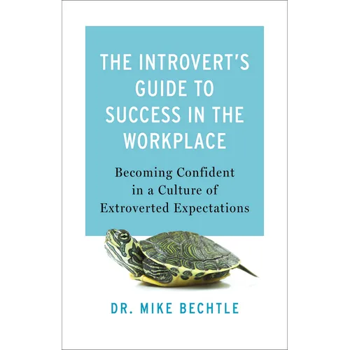 The Introvert's Guide to Success in the Workplace: Becoming Confident in a Culture of Extroverted Expectations