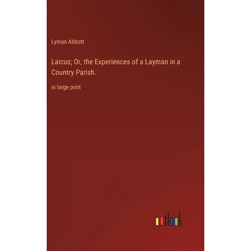 Laicus; Or, the Experiences of a Layman in a Country Parish.: in large print