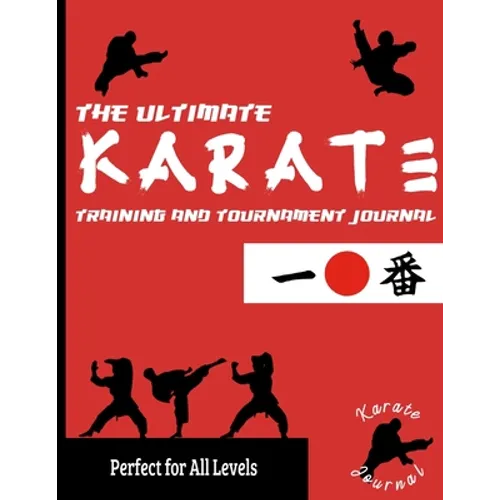 The Ultimate Karate Training and Tournament Journal: Record and Track Your Training, Tournament and Year Performance: Perfect for Kids and Teen's: Jou