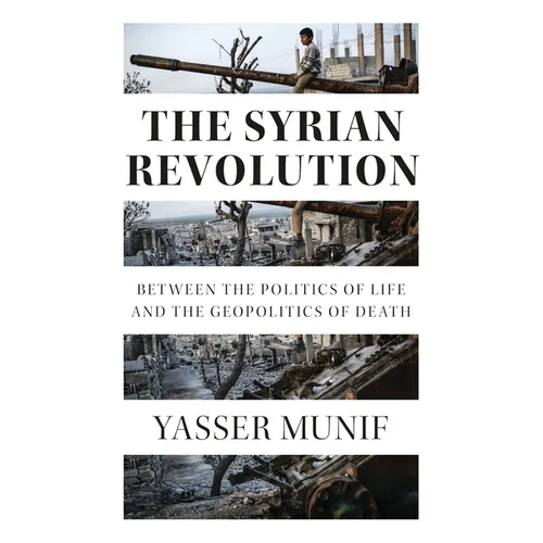 The Syrian Revolution: Between the Politics of Life and the Geopolitics of Death