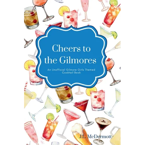 Cheers to the Gilmores: An Unofficial Gilmore Girls Themed Cocktail Book