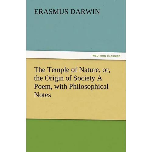 The Temple of Nature, Or, the Origin of Society a Poem, with Philosophical Notes
