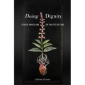 Doing Dignity: Ethical PRAXIS and the Politics of Care