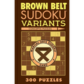 Brown Belt Sudoku Variants: 300 Puzzles