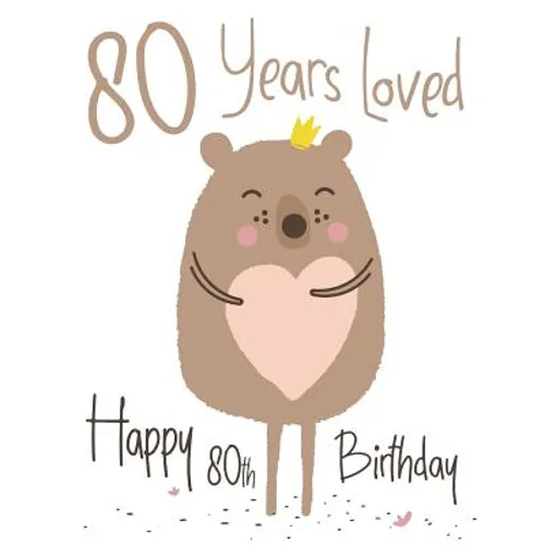 Happy 80th Birthday: 80 Years Loved, Show Your Love and Say Happy Birthday with this Adorable Large Print Address Book. Way Better Than a Birthday Car