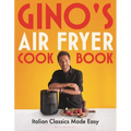 Gino's Air Fryer Cookbook: Italian Classics Made Easy, the Sunday Times Bestseller