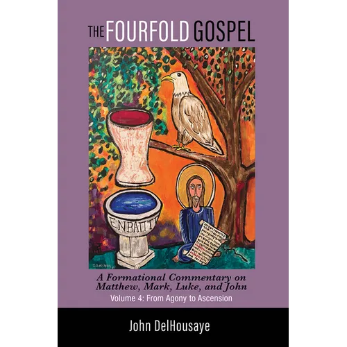 The Fourfold Gospel, Volume 4: A Formational Commentary on Matthew, Mark, Luke, and John: From Agony to Ascension