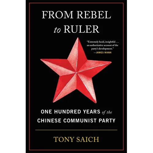 From Rebel to Ruler: One Hundred Years of the Chinese Communist Party
