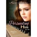 Persuading Him: A Modern Persuasion Retelling