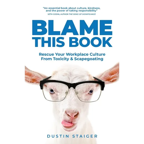 Blame This Book: Rescue Your Workplace Culture from Toxicity & Scapegoating - Paperback