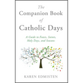 The Companion Book of Catholic Days: A Guide to Feasts, Saints, Holy Days, and Seasons
