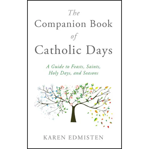 The Companion Book of Catholic Days: A Guide to Feasts, Saints, Holy Days, and Seasons