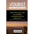 Greater Than a Tourist- San Miguel de Allende Guanajuato Mexico: 50 Travel Tips from a Local