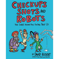 Checkups, Shots, and Robots: True Stories Behind How Doctors Treat Us