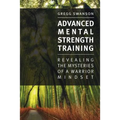 Advanced Mental Strength Training: Revealing the Mysteries of a Warrior Mindset