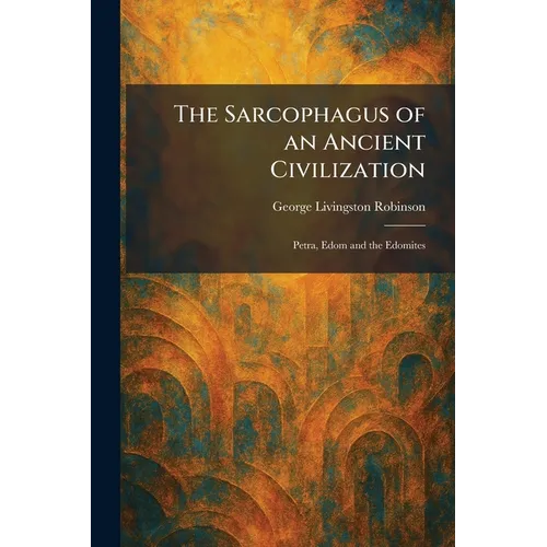 The Sarcophagus of an Ancient Civilization: Petra, Edom and the Edomites - Paperback