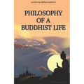 Philosophy of a Buddhist Life: Concise guide to living with mindfulness, compassion, and wisdom, drawing from the profound teachings of Buddhism.