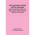 Sir Isaac Newton'S Daniel And The Apocalypse; With An Introductory Study Of The Nature And The Cause Of Unbelief, Of Miracles And Prophecy