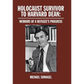 Holocaust Survivor to Harvard Dean: Memoirs of a Refugee's Progress