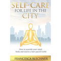 Self-Care for Life in the City: How to nourish your mind, body and soul in a fast-paced world