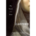 Cloistered: My Years as a Nun