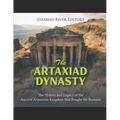 The Artaxiad Dynasty: The History and Legacy of the Ancient Armenian Kingdom that Fought the Romans