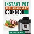 Instant Pot Anti-Inflammatory Cookbook: The Complete Guide of Anti-Inflammatory Diet and Instant Pot Cooking Recipes Cookbook to Lose Weight Fast, Dec