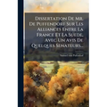 Dissertation De Mr. De Puffendorf Sur Les Alliances Entre La France Et La Suede, Avec Un Avis De Quelques Senateurs...
