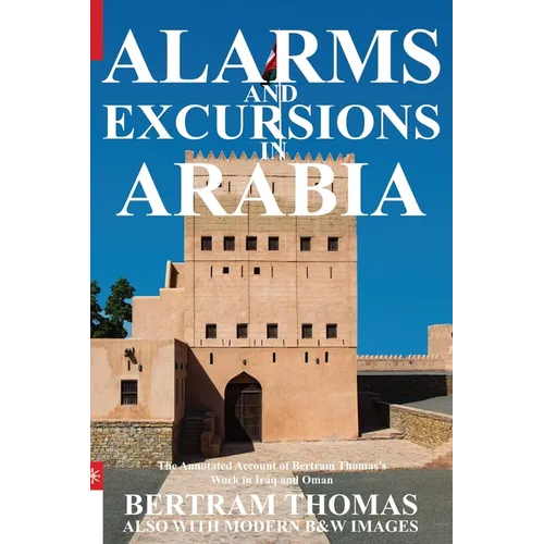 Alarms and Excursions in Arabia: The Life and Works of Bertram Thomas in Early 20th Century Iraq and Oman