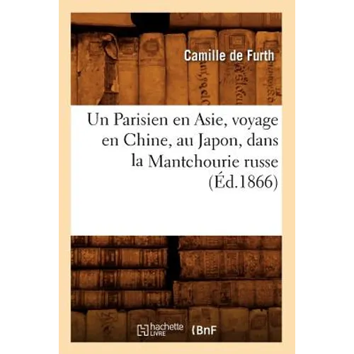 Un Parisien En Asie, Voyage En Chine, Au Japon, Dans La Mantchourie Russe (Éd.1866)