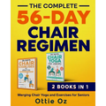 The Complete 56-Day Chair Regimen: Merging Chair Yoga and Exercises for Seniors: Low-Impact Chair Yoga and Exercises for Flexibility, Stability, Balan