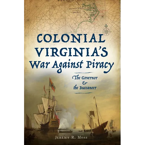 Colonial Virginia's War Against Piracy: The Governor & the Buccaneer
