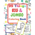 99 Things BIG & JUMBO Coloring Book: 99 Coloring Pages!, Easy, LARGE, GIANT Simple Picture Coloring Books for Toddlers, Kids Ages 2-4, Early Learning,