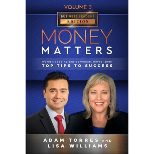 Money Matters: World's Leading Entrepreneurs Reveal Their Top Tips To Success (Business Leaders Vol.3 - Edition 2)