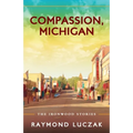 Compassion, Michigan: The Ironwood Stories