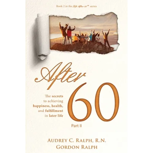 After 60: The secrets to achieving, happiness, health, and fulfillment in later life - Part II